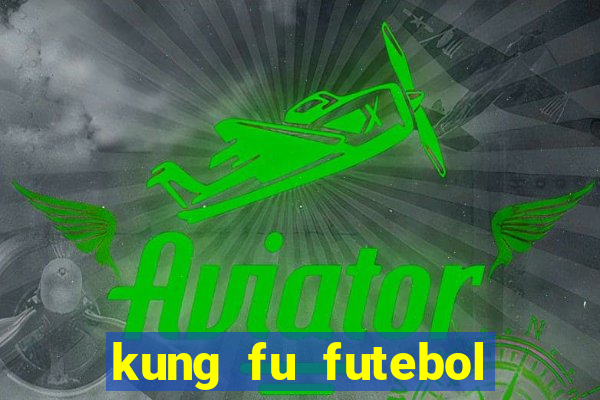 kung fu futebol clube filme completo dublado